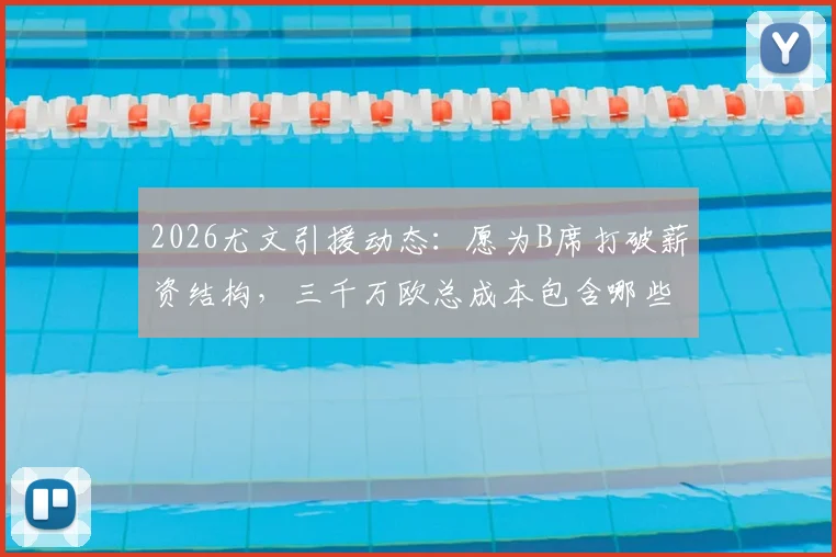 2026尤文引援动态：愿为B席打破薪资结构，三千万欧总成本包含哪些？附意甲豪门薪资案例分析