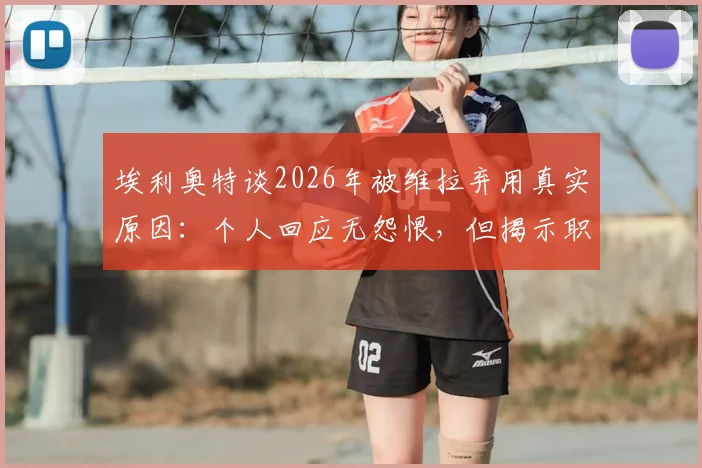 埃利奥特谈2026年被维拉弃用真实原因：个人回应无怨恨，但揭示职业足球残酷面