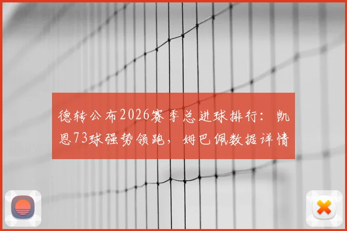 德转公布2026赛季总进球排行：凯恩73球强势领跑，姆巴佩数据详情一览，附射手榜完整分析